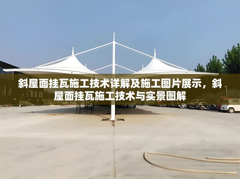 斜屋面掛瓦施工技術(shù)詳解及施工圖片展示，斜屋面掛瓦施工技術(shù)與實(shí)景圖解