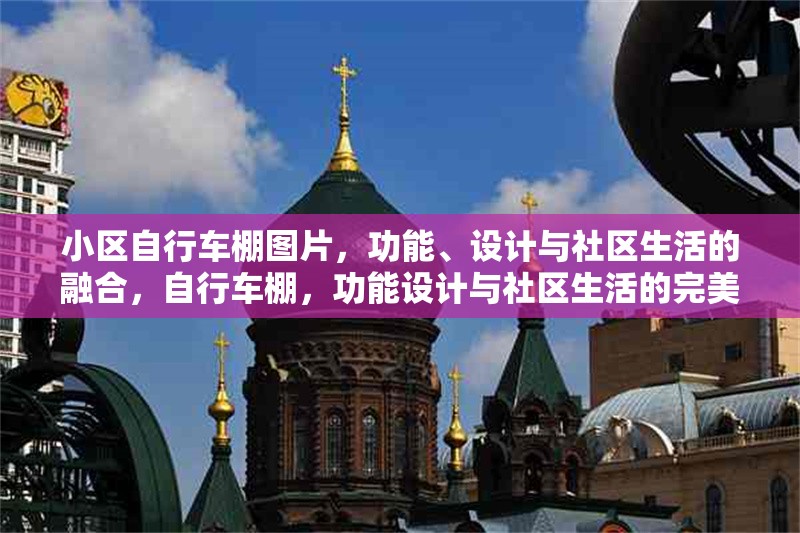 小區(qū)自行車棚圖片，功能、設(shè)計(jì)與社區(qū)生活的融合，自行車棚，功能設(shè)計(jì)與社區(qū)生活的完美融合 行業(yè)新聞