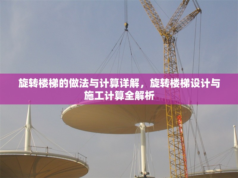 旋轉(zhuǎn)樓梯的做法與計(jì)算詳解，旋轉(zhuǎn)樓梯設(shè)計(jì)與施工計(jì)算全解析