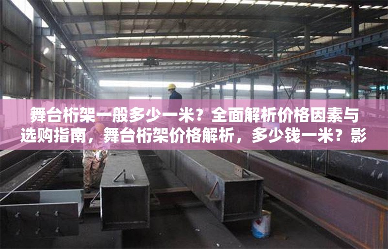 舞臺桁架一般多少一米？全面解析價(jià)格因素與選購指南，舞臺桁架價(jià)格解析，多少錢一米？影響因素與選購指南