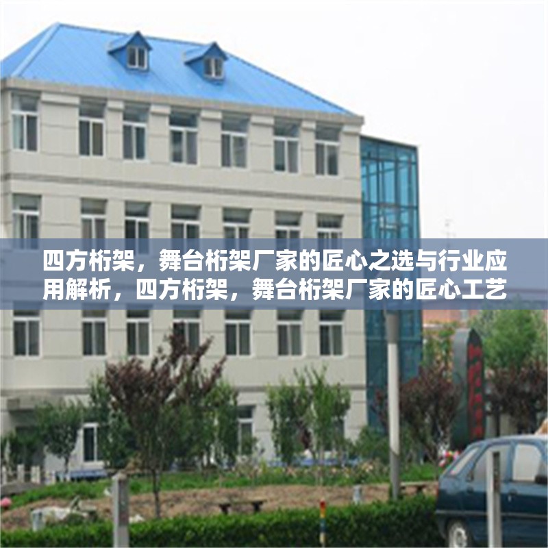 四方桁架，舞臺(tái)桁架廠家的匠心之選與行業(yè)應(yīng)用解析，四方桁架，舞臺(tái)桁架廠家的匠心工藝與行業(yè)應(yīng)用深度解析