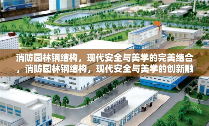 消防園林鋼結(jié)構(gòu)，現(xiàn)代安全與美學(xué)的完美結(jié)合，消防園林鋼結(jié)構(gòu)，現(xiàn)代安全與美學(xué)的創(chuàng)新融合