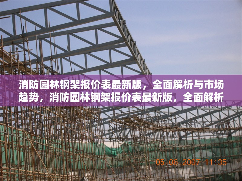 消防園林鋼架報價表最新版，全面解析與市場趨勢，消防園林鋼架報價表最新版，全面解析與市場趨勢