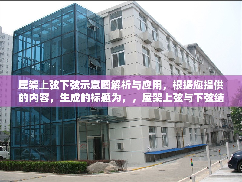 屋架上弦下弦示意圖解析與應(yīng)用，根據(jù)您提供的內(nèi)容，生成的標(biāo)題為，，屋架上弦與下弦結(jié)構(gòu)示意圖解析及工程應(yīng)用，（注，若需調(diào)整側(cè)重點(diǎn)，可補(bǔ)充說(shuō)明方向如設(shè)計(jì)要點(diǎn)施工技術(shù)等）