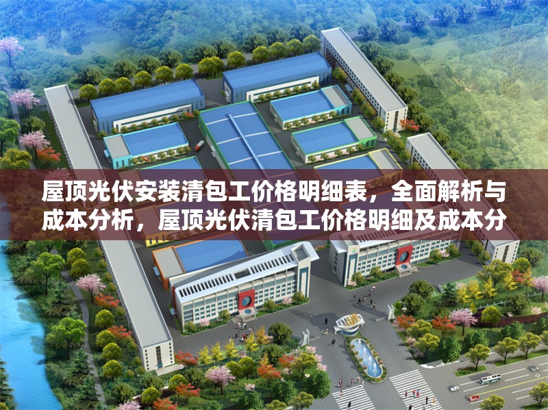 屋頂光伏安裝清包工價(jià)格明細(xì)表，全面解析與成本分析，屋頂光伏清包工價(jià)格明細(xì)及成本分析全指南
