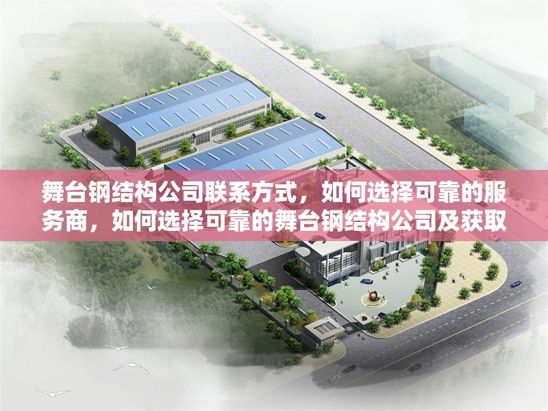 舞臺鋼結(jié)構(gòu)公司聯(lián)系方式，如何選擇可靠的服務(wù)商，如何選擇可靠的舞臺鋼結(jié)構(gòu)公司及獲取聯(lián)系方式