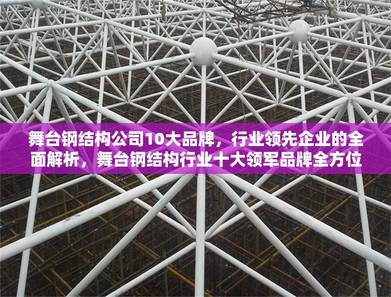 舞臺鋼結(jié)構(gòu)公司10大品牌，行業(yè)領(lǐng)先企業(yè)的全面解析，舞臺鋼結(jié)構(gòu)行業(yè)十大領(lǐng)軍品牌全方位解析