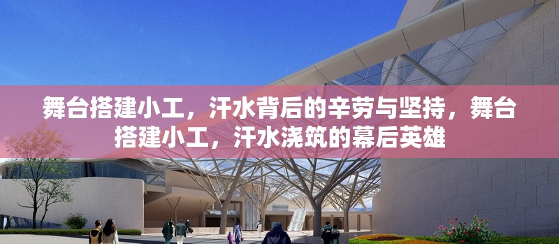 舞臺(tái)搭建小工，汗水背后的辛勞與堅(jiān)持，舞臺(tái)搭建小工，汗水澆筑的幕后英雄