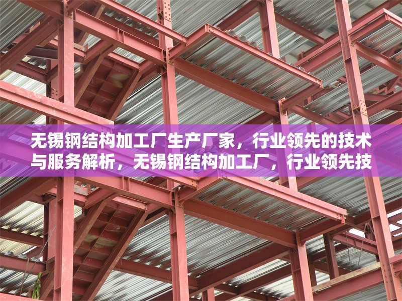 無錫鋼結(jié)構(gòu)加工廠生產(chǎn)廠家，行業(yè)領(lǐng)先的技術(shù)與服務(wù)解析，無錫鋼結(jié)構(gòu)加工廠，行業(yè)領(lǐng)先技術(shù)與優(yōu)質(zhì)服務(wù)深度解析