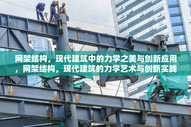 網(wǎng)架結(jié)構(gòu)，現(xiàn)代建筑中的力學之美與創(chuàng)新應用，網(wǎng)架結(jié)構(gòu)，現(xiàn)代建筑的力學藝術(shù)與創(chuàng)新實踐