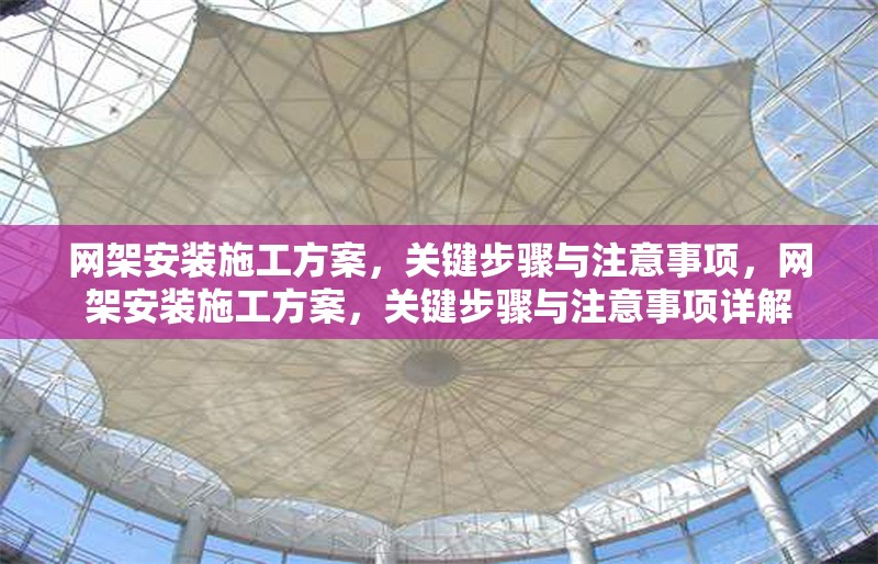 網(wǎng)架安裝施工方案，關(guān)鍵步驟與注意事項(xiàng)，網(wǎng)架安裝施工方案，關(guān)鍵步驟與注意事項(xiàng)詳解