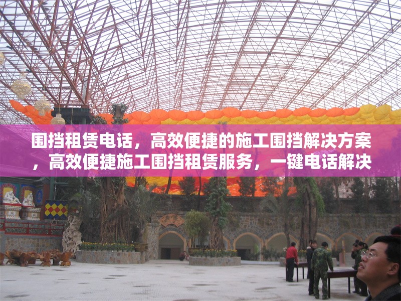 圍擋租賃電話(huà)，高效便捷的施工圍擋解決方案，高效便捷施工圍擋租賃服務(wù)，一鍵電話(huà)解決需求