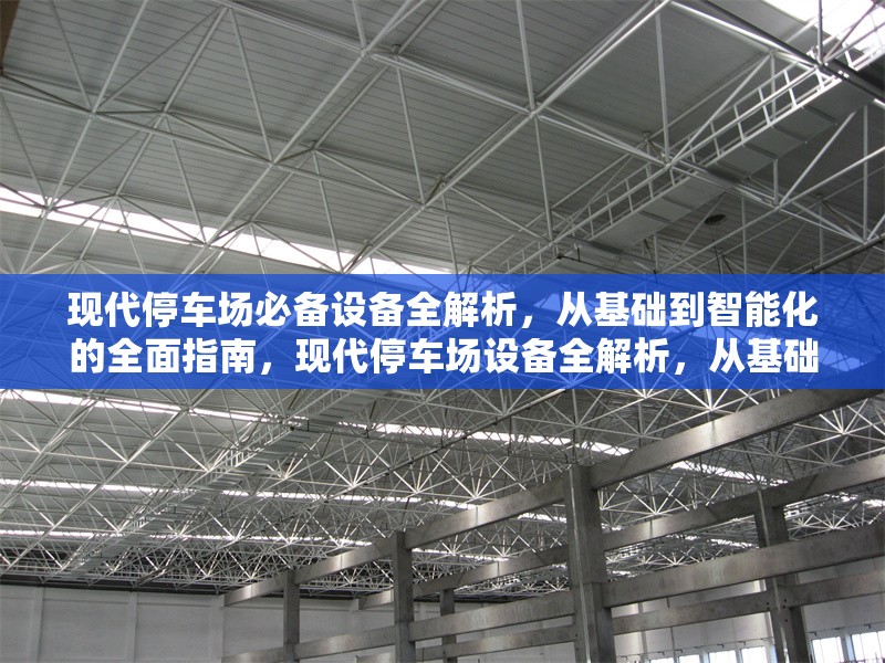現(xiàn)代停車場必備設備全解析，從基礎到智能化的全面指南，現(xiàn)代停車場設備全解析，從基礎配置到智能化升級指南