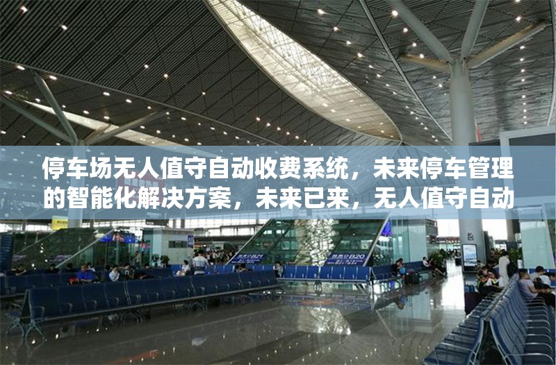 停車場無人值守自動(dòng)收費(fèi)系統(tǒng)，未來停車管理的智能化解決方案，未來已來，無人值守自動(dòng)收費(fèi)系統(tǒng)重塑智慧停車新生態(tài) 行業(yè)新聞