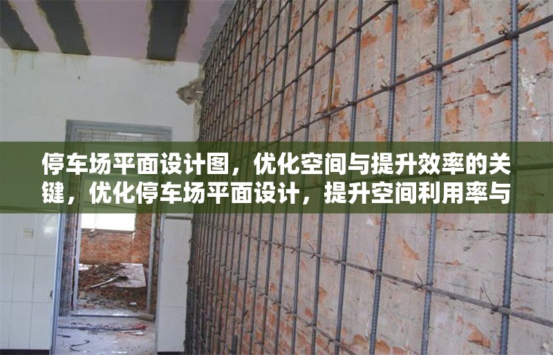 停車場(chǎng)平面設(shè)計(jì)圖，優(yōu)化空間與提升效率的關(guān)鍵，優(yōu)化停車場(chǎng)平面設(shè)計(jì)，提升空間利用率與運(yùn)營(yíng)效率的關(guān)鍵策略