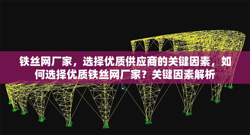 鐵絲網(wǎng)廠家，選擇優(yōu)質(zhì)供應(yīng)商的關(guān)鍵因素，如何選擇優(yōu)質(zhì)鐵絲網(wǎng)廠家？關(guān)鍵因素解析