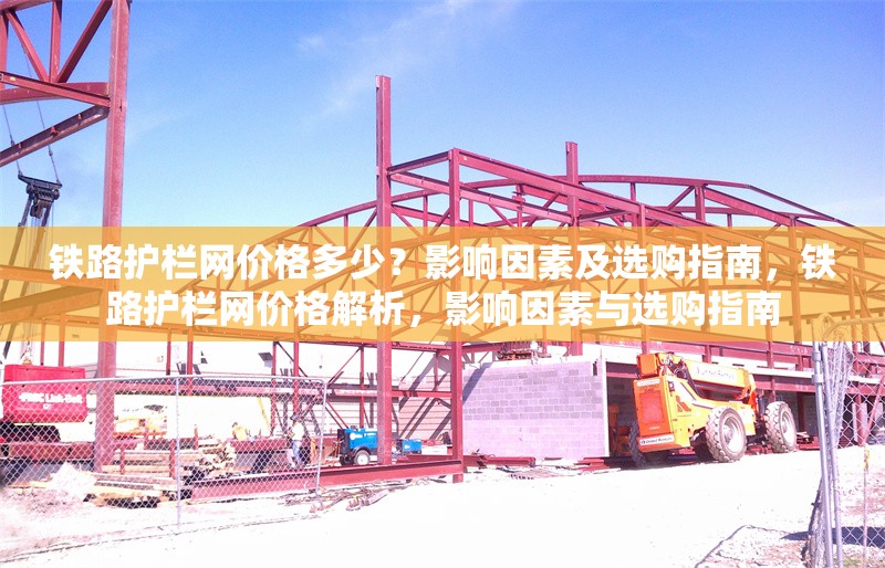 鐵路護(hù)欄網(wǎng)價(jià)格多少？影響因素及選購(gòu)指南，鐵路護(hù)欄網(wǎng)價(jià)格解析，影響因素與選購(gòu)指南