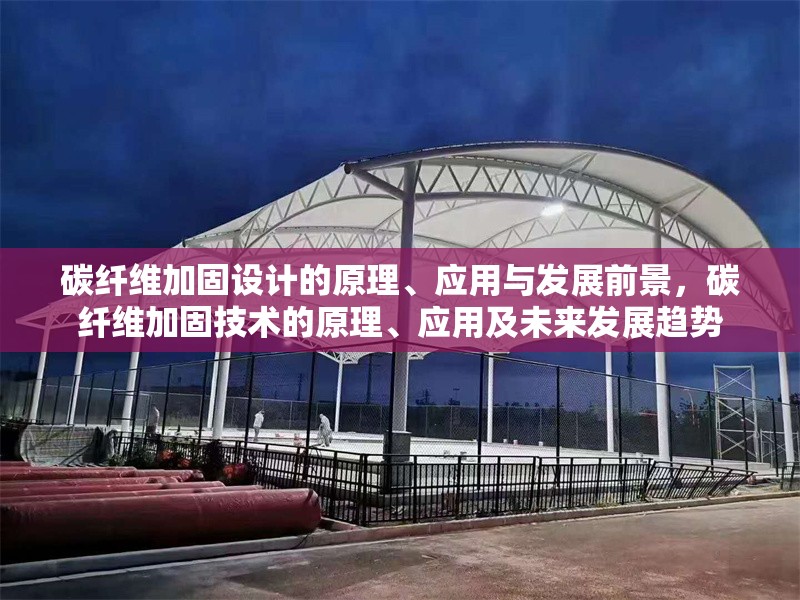 碳纖維加固設(shè)計的原理、應(yīng)用與發(fā)展前景，碳纖維加固技術(shù)的原理、應(yīng)用及未來發(fā)展趨勢