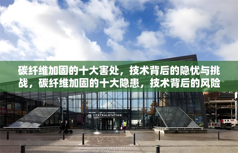 碳纖維加固的十大害處，技術(shù)背后的隱憂與挑戰(zhàn)，碳纖維加固的十大隱患，技術(shù)背后的風險與挑戰(zhàn)