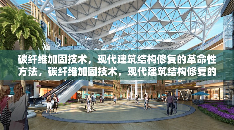 碳纖維加固技術(shù)，現(xiàn)代建筑結(jié)構(gòu)修復的革命性方法，碳纖維加固技術(shù)，現(xiàn)代建筑結(jié)構(gòu)修復的革命性突破