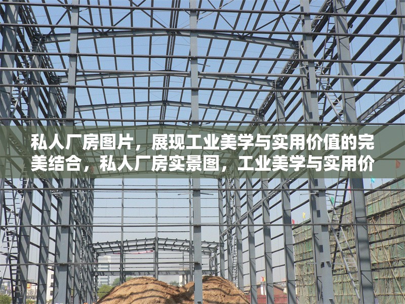 私人廠房圖片，展現(xiàn)工業(yè)美學(xué)與實(shí)用價(jià)值的完美結(jié)合，私人廠房實(shí)景圖，工業(yè)美學(xué)與實(shí)用價(jià)值的融合典范