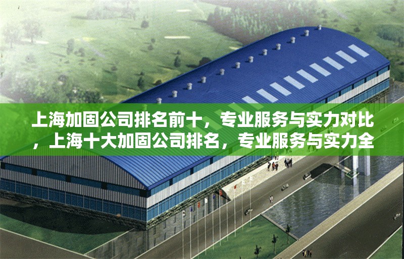 上海加固公司排名前十，專(zhuān)業(yè)服務(wù)與實(shí)力對(duì)比，上海十大加固公司排名，專(zhuān)業(yè)服務(wù)與實(shí)力全面解析 行業(yè)新聞