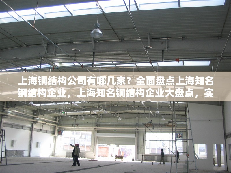 上海鋼結(jié)構(gòu)公司有哪幾家？全面盤點(diǎn)上海知名鋼結(jié)構(gòu)企業(yè)，上海知名鋼結(jié)構(gòu)企業(yè)大盤點(diǎn)，實(shí)力公司一覽