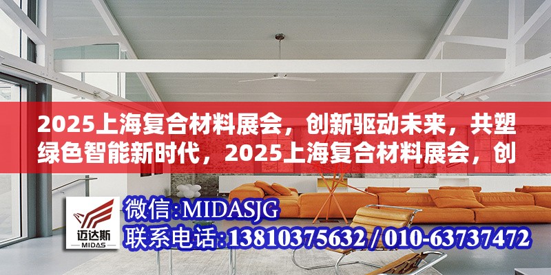 2025上海復(fù)合材料展會，創(chuàng)新驅(qū)動未來，共塑綠色智能新時代，2025上海復(fù)合材料展會，創(chuàng)新驅(qū)動未來，共塑綠色智能新時代 行業(yè)新聞