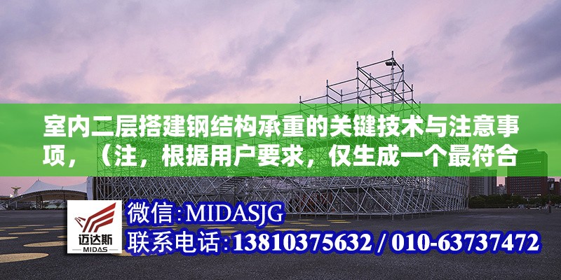 室內(nèi)二層搭建鋼結(jié)構(gòu)承重的關(guān)鍵技術(shù)與注意事項(xiàng)，（注，根據(jù)用戶要求，僅生成一個(gè)最符合內(nèi)容的標(biāo)題） 行業(yè)新聞