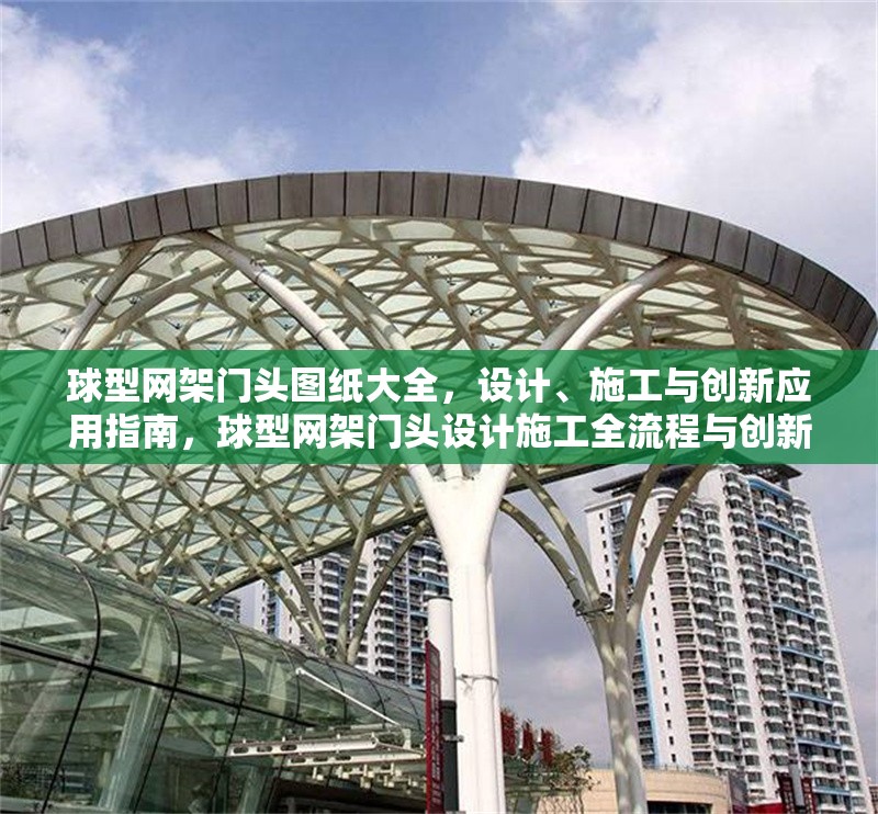 球型網(wǎng)架門頭圖紙大全，設(shè)計、施工與創(chuàng)新應(yīng)用指南，球型網(wǎng)架門頭設(shè)計施工全流程與創(chuàng)新應(yīng)用圖集