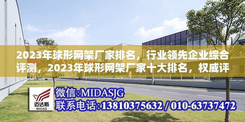 2023年球形網(wǎng)架廠家排名，行業(yè)領先企業(yè)綜合評測，2023年球形網(wǎng)架廠家十大排名，權威評測揭曉行業(yè)領軍企業(yè)