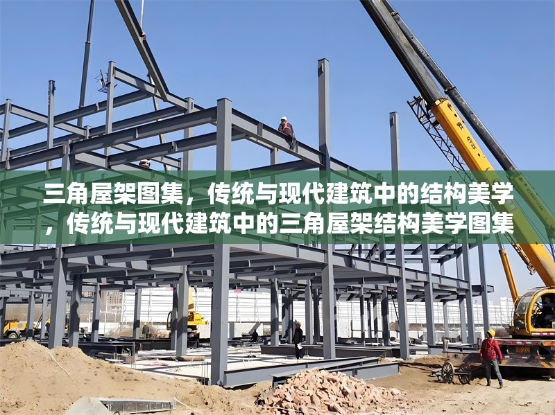 三角屋架圖集，傳統(tǒng)與現(xiàn)代建筑中的結(jié)構(gòu)美學(xué)，傳統(tǒng)與現(xiàn)代建筑中的三角屋架結(jié)構(gòu)美學(xué)圖集