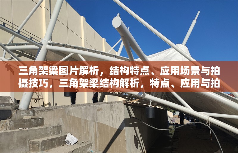 三角架梁圖片解析，結(jié)構(gòu)特點、應用場景與拍攝技巧，三角架梁結(jié)構(gòu)解析，特點、應用與拍攝技巧全指南