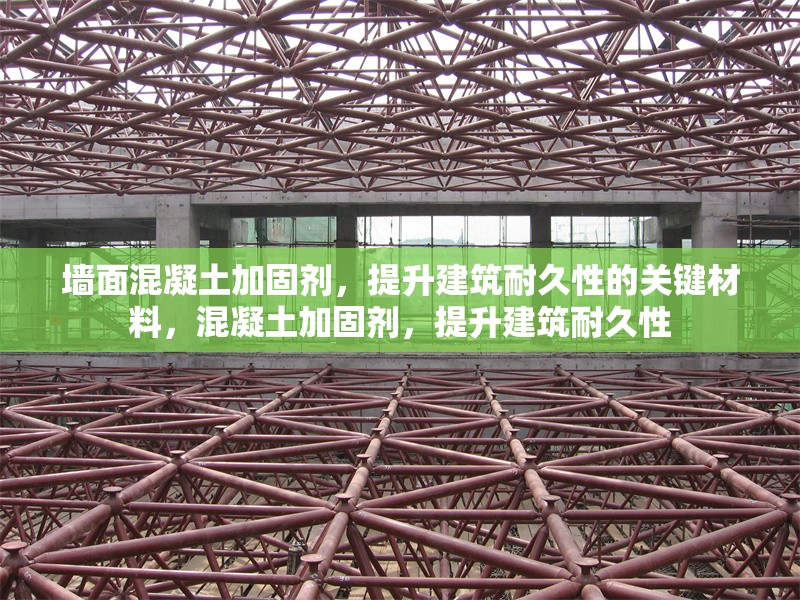 墻面混凝土加固劑，提升建筑耐久性的關(guān)鍵材料，混凝土加固劑，提升建筑耐久性 行業(yè)新聞