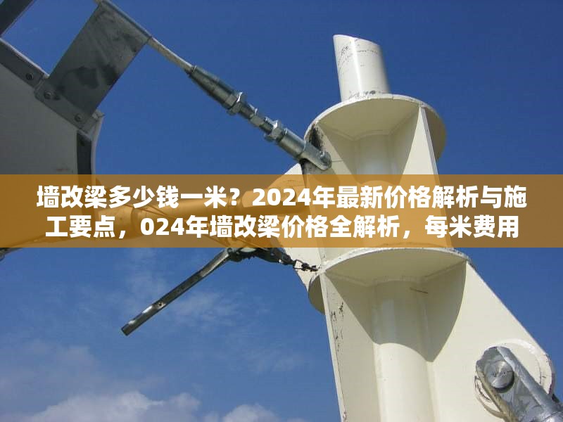 墻改梁多少錢(qián)一米？2024年最新價(jià)格解析與施工要點(diǎn)，024年墻改梁價(jià)格全解析，每米費(fèi)用 行業(yè)新聞