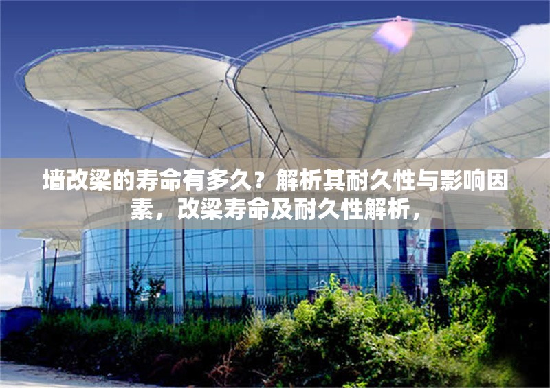 墻改梁的壽命有多久？解析其耐久性與影響因素，改梁壽命及耐久性解析，