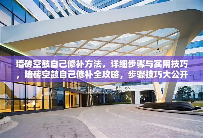 墻磚空鼓自己修補(bǔ)方法，詳細(xì)步驟與實(shí)用技巧，墻磚空鼓自己修補(bǔ)全攻略，步驟技巧大公開(kāi) 行業(yè)新聞