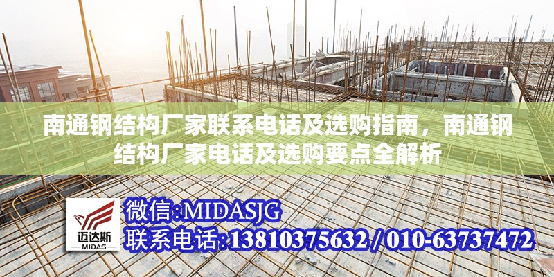 南通鋼結(jié)構(gòu)廠家聯(lián)系電話及選購指南，南通鋼結(jié)構(gòu)廠家電話及選購要點(diǎn)全解析