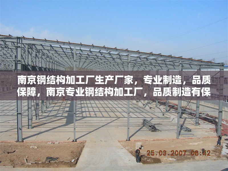 南京鋼結(jié)構(gòu)加工廠生產(chǎn)廠家，專業(yè)制造，品質(zhì)保障，南京專業(yè)鋼結(jié)構(gòu)加工廠，品質(zhì)制造有保障