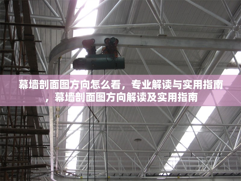 幕墻剖面圖方向怎么看，專業(yè)解讀與實用指南，幕墻剖面圖方向解讀及實用指南
