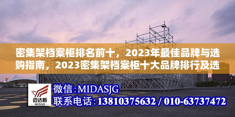 密集架檔案柜排名前十，2023年最佳品牌與選購指南，2023密集架檔案柜十大品牌排行及選購全