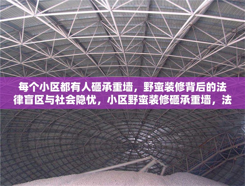 每個(gè)小區(qū)都有人砸承重墻，野蠻裝修背后的法律盲區(qū)與社會(huì)隱憂，小區(qū)野蠻裝修砸承重墻，法律盲區(qū)下的社會(huì)隱憂