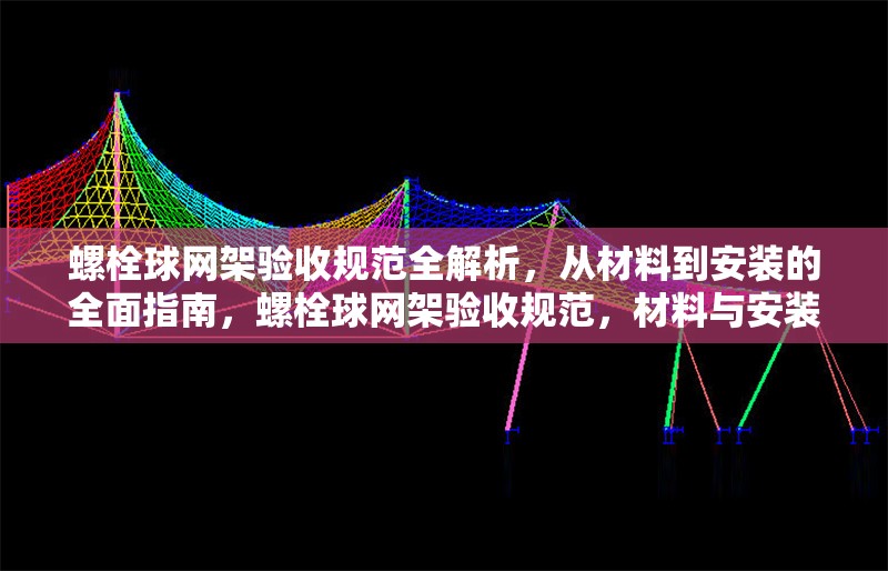 螺栓球網(wǎng)架驗(yàn)收規(guī)范全解析，從材料到安裝的全面指南，螺栓球網(wǎng)架驗(yàn)收規(guī)范，材料與安裝全方位解析指南