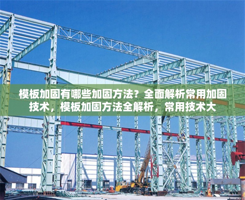 模板加固有哪些加固方法？全面解析常用加固技術(shù)，模板加固方法全解析，常用技術(shù)大