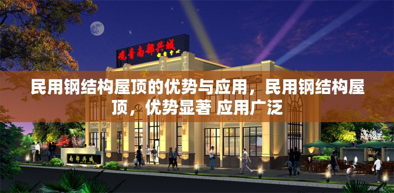 民用鋼結(jié)構(gòu)屋頂?shù)膬?yōu)勢與應(yīng)用，民用鋼結(jié)構(gòu)屋頂，優(yōu)勢顯著 應(yīng)用廣泛
