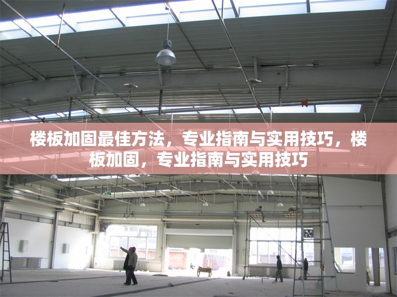 樓板加固最佳方法，專業(yè)指南與實(shí)用技巧，樓板加固，專業(yè)指南與實(shí)用技巧