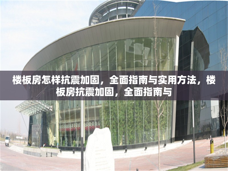 樓板房怎樣抗震加固，全面指南與實(shí)用方法，樓板房抗震加固，全面指南與 行業(yè)新聞