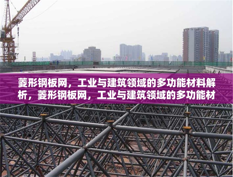 菱形鋼板網(wǎng)，工業(yè)與建筑領(lǐng)域的多功能材料解析，菱形鋼板網(wǎng)，工業(yè)與建筑領(lǐng)域的多功能材料深度解析