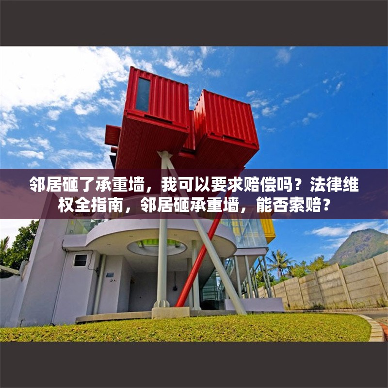 鄰居砸了承重墻，我可以要求賠償嗎？法律維權(quán)全指南，鄰居砸承重墻，能否索賠？