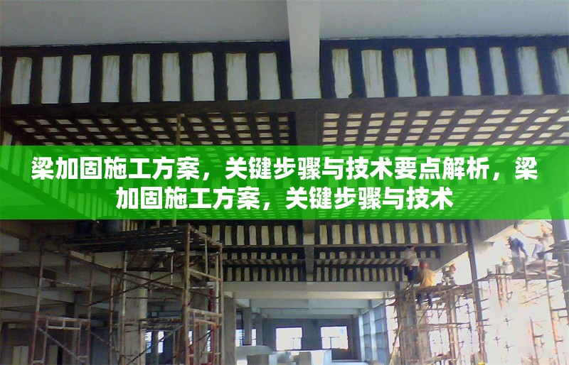 梁加固施工方案，關(guān)鍵步驟與技術(shù)要點解析，梁加固施工方案，關(guān)鍵步驟與技術(shù)